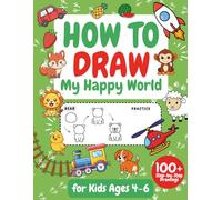 How to Draw My Happy World: Over 100 Step-by-Step Drawings of Cute Animals, Vegetables, Fruits, Home Objects and Space Items - Perfect for Kids Ages 4-6