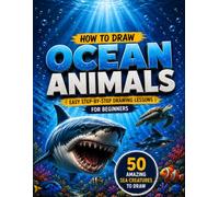 HOW TO DRAW OCEAN ANIMALS: Easy Step-by-Step Drawing Lessons to Create 50 Amazing Sea Creatures | Perfect for Kids, Teens, Beginners & Anyone Who Loves the Ocean (Drawing step by step)
