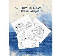 How To Draw Ocean Animals: Keep Kids Entertained and Learning with 30 Fun Step-by-Step Ocean Drawings - Perfect for Ages 4 to 8!