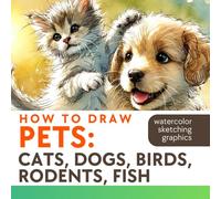 How to draw Pets: cats, dogs, birds, rodents, fish in watercolor, sketching, graphics: Pencil Sketches of Animals and Paint with Watercolor