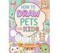 How to Draw Pets for Kids: A Complete Drawing, Practice and Coloring Book to Build Creativity and Confidence | Easy Animal Drawing for Beginners