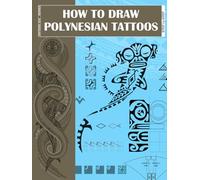 How to Draw Polynesian Tattoos: A Step by Step Guide to Drawing Traditional Polynesian Tattoo Designs for Beginners and Experienced Artists