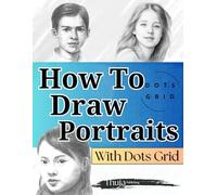 How To Draw Portraits With Dots Grid Technique: Drawing Book For Adults , Learn How To Draw For Beginners Using Dots Grid