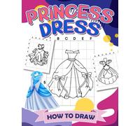 How To Draw Princess Dress Outline: Instruction Drawing Book With 30 Step-By-Step And Basic Pictures To Learn To Draw | Gifts For Your Sweeties To relax And Have Fun
