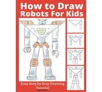 How to Draw Robots for Kids: Easy Step by Step Drawing Tutorial: 1 (Robot Art)