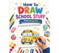 How to Draw School Stuff: Simple Step-by-Step Drawing Guide for Kids: Easy Drawing Lessons for Kids Ages 5-10 Featuring School Buses, Backpacks, ... Classrooms to Boost Creativity and Confidence
