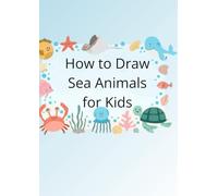 How to Draw Sea Animals for Kids: Step-by-Step Drawing Guide with Easy Ocean Animals for Beginners