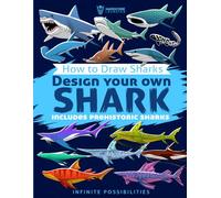 How to Draw Sharks Design your own Shark: Includes prehistoric sharks, children and teenagers will be able to learn how to create their own types of ... and unique (Character Design Series)