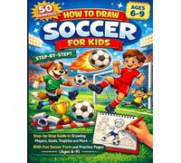 How to Draw Soccer for Kids: Step by Step Guide to Drawing Players, Goals, Trophies & More! With Fun Facts & Practice Pages