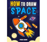 How to Draw Space for Kids: Step by Step Learn to Draw Outer Space, Including Rockets, Spaceships, Astronauts, Planets and More for Young Artists