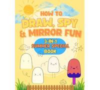 How To Draw, Spy And Mirror Fun (3 in 1): Three in one Fun Summer Special Activity Book for Kids Ages 3-6 | Step By Step Guide To Draw , A Fun ... Animals, Plants, Foods, Sports,...Everything