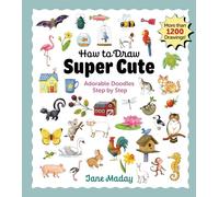 How to Draw Super Cute: Adorable Doodles Step by Step - Easy Guide to How to Draw Everything for Kids & Adults