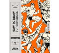 How to Draw Superheroes and Comic Characters: The Complete Step-By-Step Guide to Drawing Superheroes, Villains and Comic Book Characters (How to Draw series by Vault Editions)