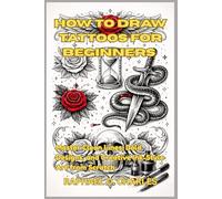 How to draw tattoos for beginners: Master Clean Lines, Bold Designs, and Creative Ink-Style Art from Scratch