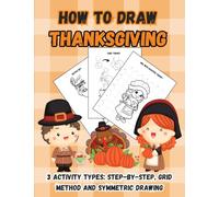 How to Draw Thanksgiving: 3 Activity Types for Kids: Step-by-Step, Grid Method and Symmetric Drawing Turkeys, Falling Leaves, Fruits, Native Americans (How to Draw Step-By-Step)