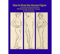 How To Draw The Human Figure: The Drawings Of Grace Young