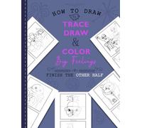 How To Draw: Trace, Draw & Color Big Feelings: Finish The Other Half Drawing Book