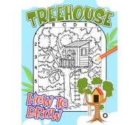 How To Draw Treehouse: 30 Step-By-Step And Easy Pictures To Learn To Draw | For Relaxation And Anxiety Relief | For Beginners, Toddlers, Kids And More