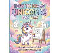 How to Draw Unicorns for Kids: How to Draw Cute Unicorns: A Beginner’s Drawing Book for Kids