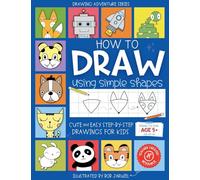 How to Draw Using Simple Shapes: Cute and Easy Step-By-Step Drawings for Kids (Drawing Adventure)