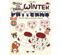 How to Draw Winter Patterns: Fun Step-by-Step Guide to Master Beautiful Patterns, Unique and Cute Creations to Color, Practice and Relax. ( Technique Coloring Tutorial ) (Practice Coloring Workbook)