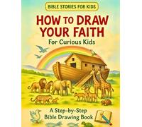 How To Draw Your Faith For Curious Kids: A Step-by-Step Bible Drawing Book