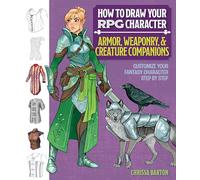 How to Draw Your RPG Character : Armor, Weaponry & Creature Companions: Customize Your Fantasy Character Step by Step