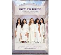 How To Dress For Your Body Shape: A Complete Guide to Embracing Your Unique Silhouette