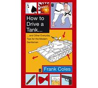 How To Drive A Tank: And other everyday tips for the modern gentleman