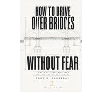 How to Drive Over Bridges Without Fear: 90 Days to Cross with Calm and Take Any Route You Want
