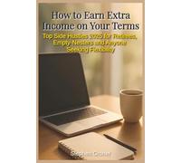 How to Earn Extra Income on Your Terms: Top Side Hustles 2025 for Retirees, Empty-Nesters, and Anyone Seeking Flexibility