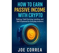 How to Earn Passive Income with Crypto: Staking, Yield Farming, Lending, and DeFi Explained for Everyday Investors (Crypto Wealth Academy)