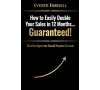 How to Easily Double Your Sales in 12 Months....Guaranteed!: The First Step in the Farnell Freedom Formula