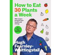 How to Eat 30 Plants a Week: 100 recipes to boost your health and energy - THE NO.1 SUNDAY TIMES BESTSELLER