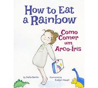 How to Eat a Rainbow: Como Comer um Arco-Íris : Babl Children's Books in Portuguese and English
