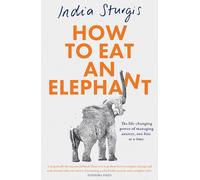 How to Eat an Elephant: The life-changing power of managing anxiety, one bite at a time - simple steps to reclaim calm and confidence every day