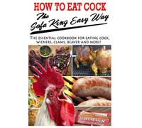 How To Eat Cock The Sofa King Easy Way: The essential cookbook for eating cock