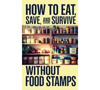 How to Eat, Save, and Survive Without Food Stamps: An Urban Survival Blueprint