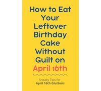 How to Eat Your Leftover Birthday Cake Without Guilt on April 16th: Sneaky Tips for April 16th Gluttons: funny birthday gift | gag gift for adults | ... | customizable gag gift | birthday humor book