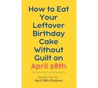 How to Eat Your Leftover Birthday Cake Without Guilt on April 28th: Sneaky Tips for April 28th Gluttons: funny birthday gift | gag gift for adults | ... | customizable gag gift | birthday humor book
