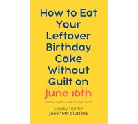 How to Eat Your Leftover Birthday Cake Without Guilt on June 16th: Sneaky Tips for June 16th Gluttons: funny birthday gift | gag gift for adults | ... | customizable gag gift | birthday humor book