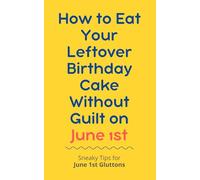 How to Eat Your Leftover Birthday Cake Without Guilt on June 1st: Sneaky Tips for June 1st Gluttons: funny birthday gift | gag gift for adults | ... | customizable gag gift | birthday humor book