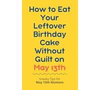 How to Eat Your Leftover Birthday Cake Without Guilt on May 13th: Sneaky Tips for May 13th Gluttons: funny birthday gift | gag gift for adults | ... | customizable gag gift | birthday humor book
