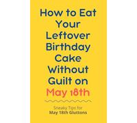 How to Eat Your Leftover Birthday Cake Without Guilt on May 18th: Sneaky Tips for May 18th Gluttons: funny birthday gift | gag gift for adults | ... | customizable gag gift | birthday humor book