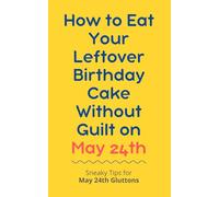How to Eat Your Leftover Birthday Cake Without Guilt on May 24th: Sneaky Tips for May 24th Gluttons: funny birthday gift | gag gift for adults | ... | customizable gag gift | birthday humor book