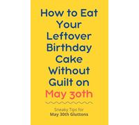 How to Eat Your Leftover Birthday Cake Without Guilt on May 30th: Sneaky Tips for May 30th Gluttons: funny birthday gift | gag gift for adults | ... | customizable gag gift | birthday humor book