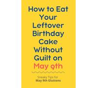 How to Eat Your Leftover Birthday Cake Without Guilt on May 9th: Sneaky Tips for May 9th Gluttons: funny birthday gift | gag gift for adults | ... | customizable gag gift | birthday humor book