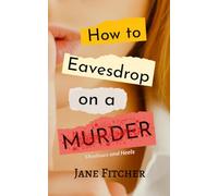 How To Eavesdrop On A Murder: Shadows and Heels Series
