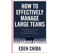 How to Effectively Manage Large Teams: Mastering Leadership Excellence for Expanding Workforces