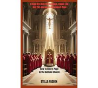 HOW TO ELECT A POPE IN THE CATHOLIC CHURCH: A Deep Dive Into The Conclave, Canon Law, And The Journey To Choosing A Pope